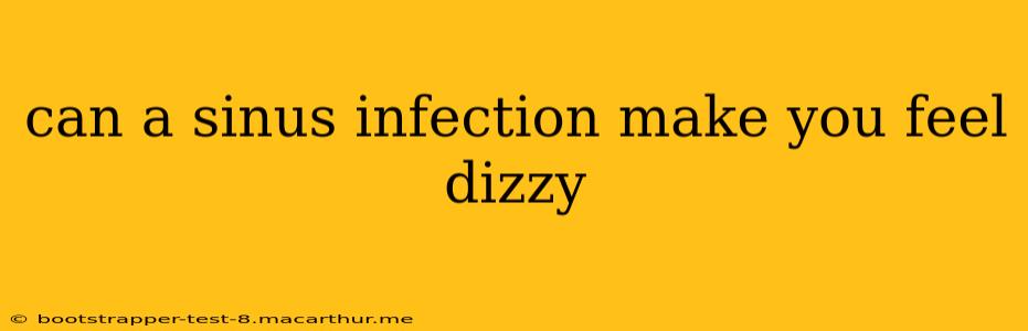 can a sinus infection make you feel dizzy