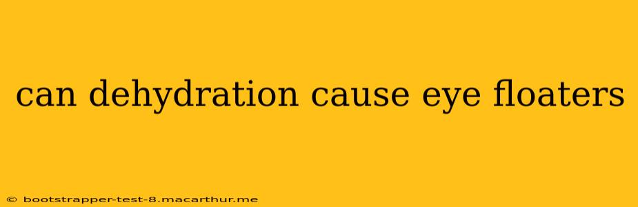 can dehydration cause eye floaters