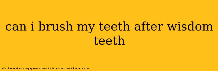 can i brush my teeth after wisdom teeth