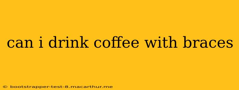 can i drink coffee with braces