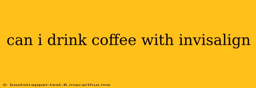 can i drink coffee with invisalign
