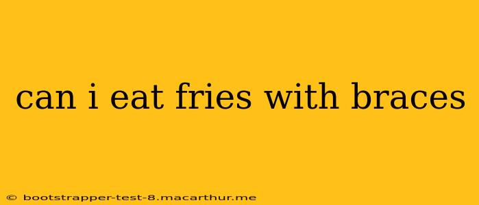 can i eat fries with braces