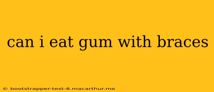 can i eat gum with braces