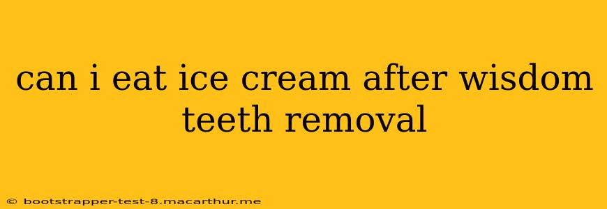 can i eat ice cream after wisdom teeth removal