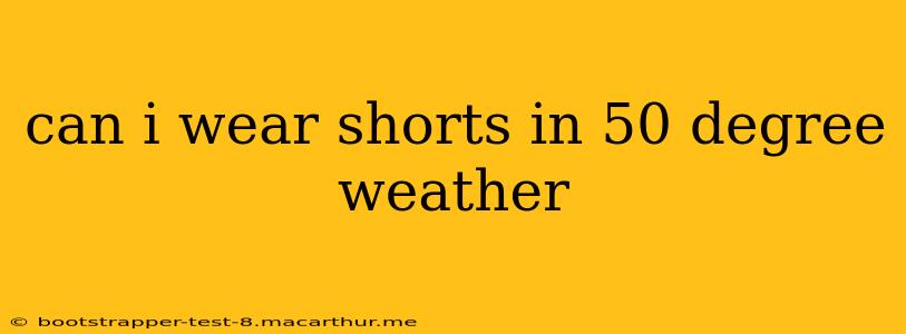 can i wear shorts in 50 degree weather