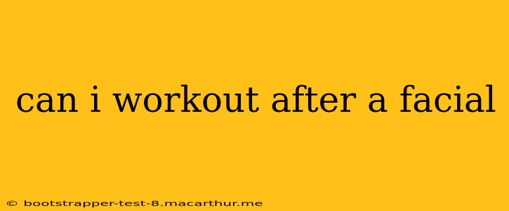 can i workout after a facial