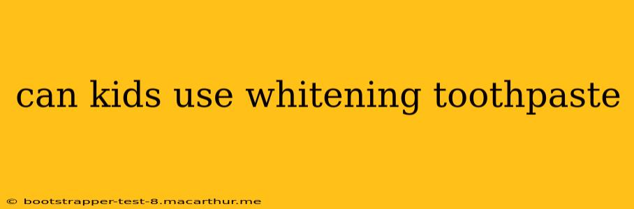 can kids use whitening toothpaste