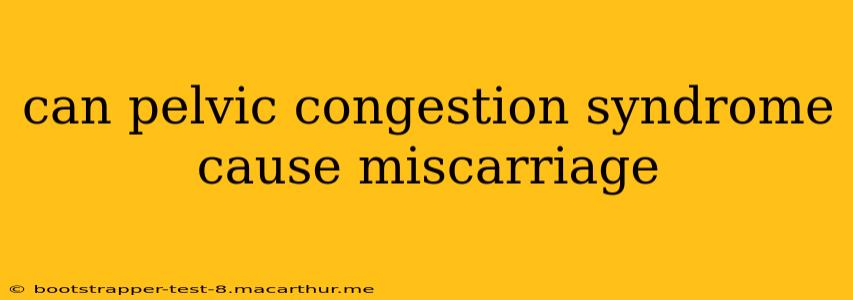 can pelvic congestion syndrome cause miscarriage