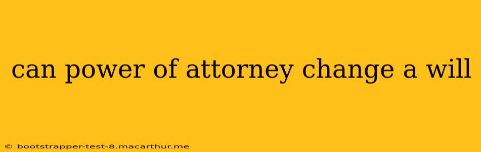 can power of attorney change a will
