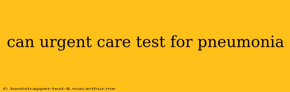 can urgent care test for pneumonia