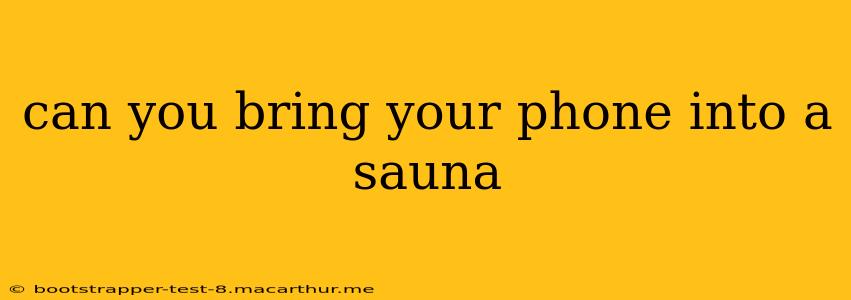 can you bring your phone into a sauna
