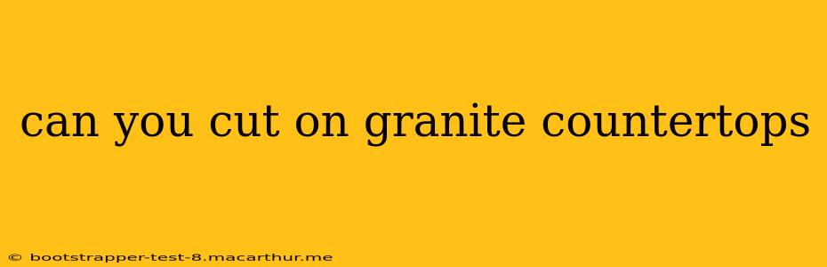 can you cut on granite countertops