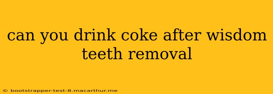 can you drink coke after wisdom teeth removal