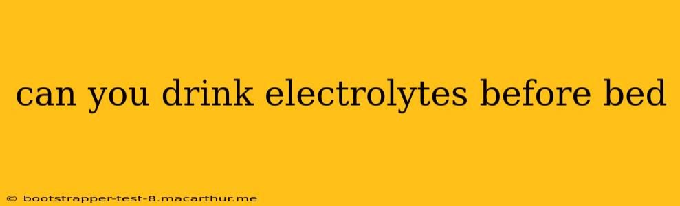 can you drink electrolytes before bed