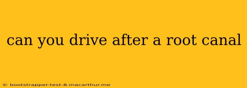 can you drive after a root canal