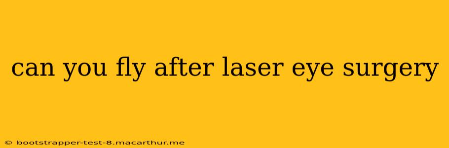 can you fly after laser eye surgery