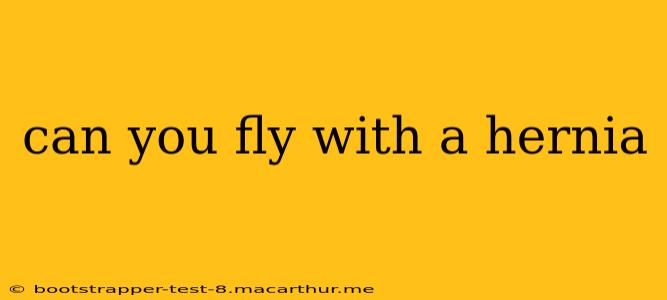can you fly with a hernia