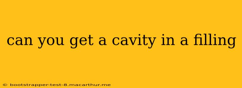 can you get a cavity in a filling