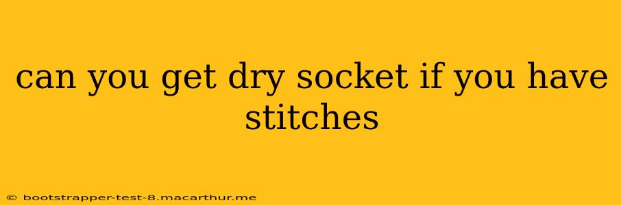 can you get dry socket if you have stitches