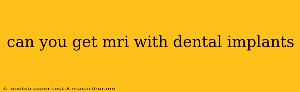 can you get mri with dental implants
