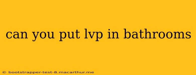 can you put lvp in bathrooms