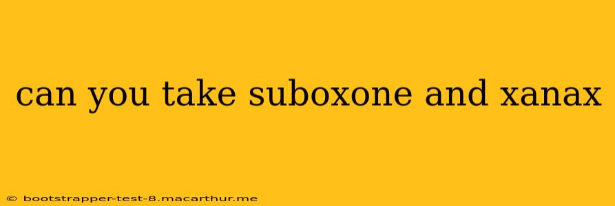 can you take suboxone and xanax