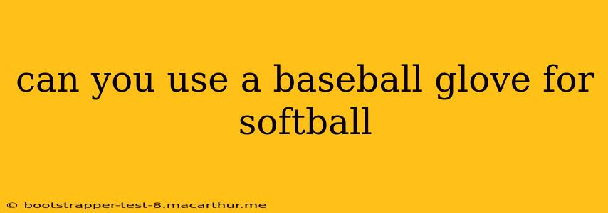 can you use a baseball glove for softball