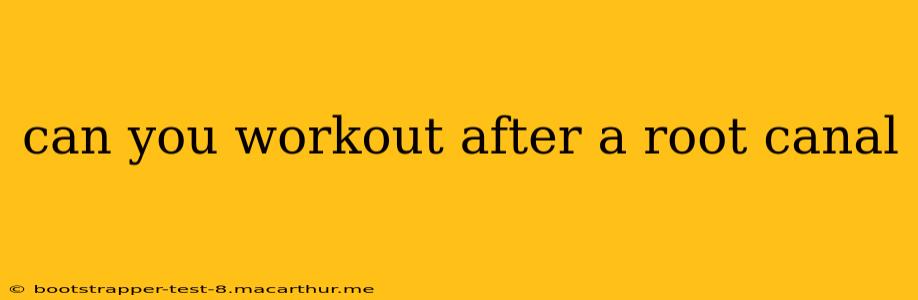 can you workout after a root canal