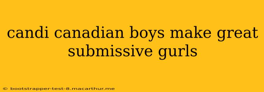 candi canadian boys make great submissive gurls candi canadian boys make great submissive gurls