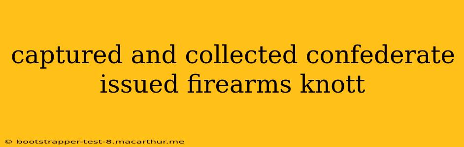 captured and collected confederate issued firearms knott