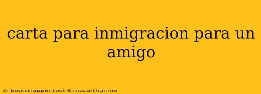 carta para inmigracion para un amigo