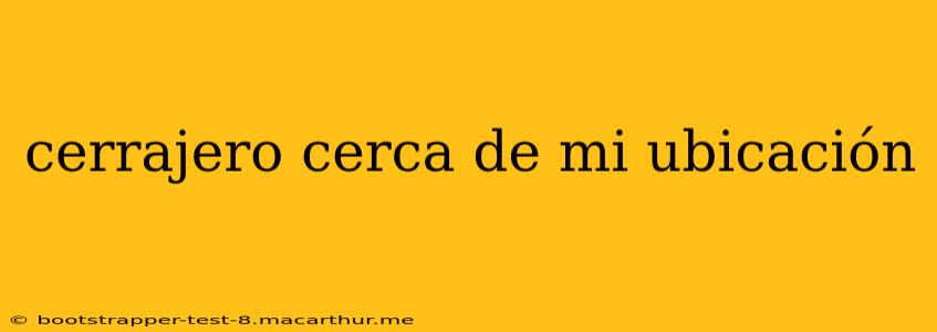 cerrajero cerca de mi ubicación