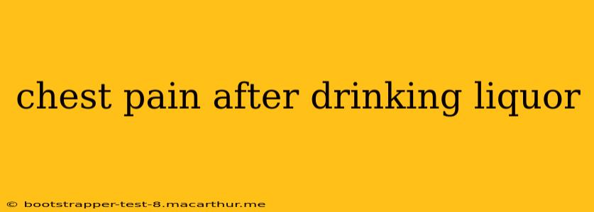 chest pain after drinking liquor