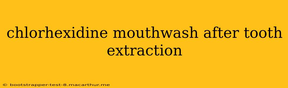 chlorhexidine mouthwash after tooth extraction