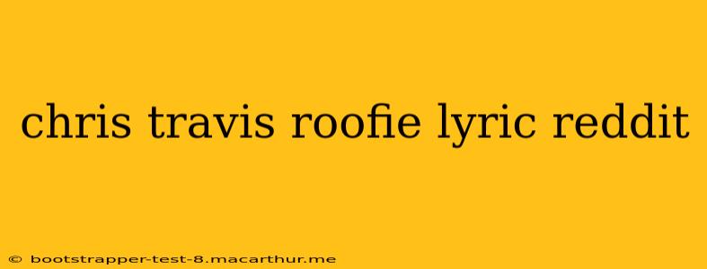 chris travis roofie lyric reddit