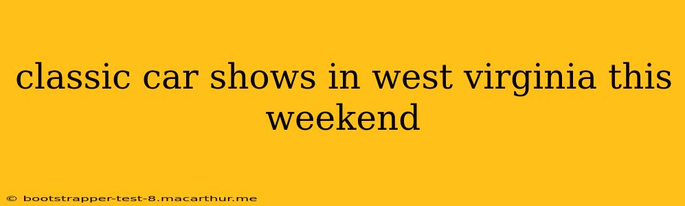 classic car shows in west virginia this weekend