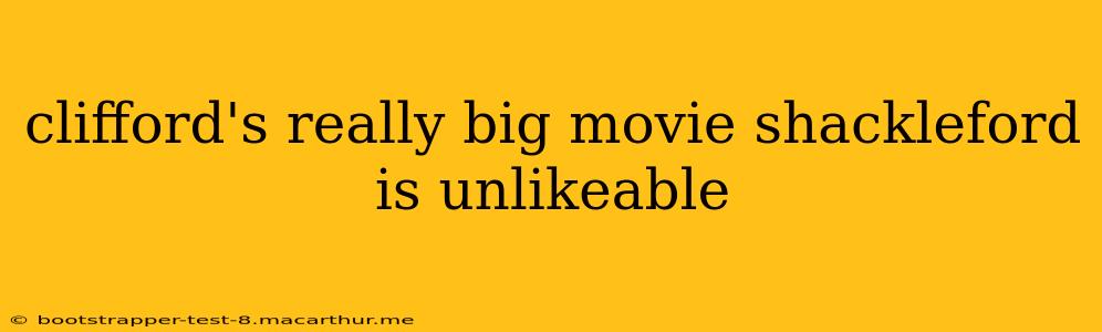 clifford's really big movie shackleford is unlikeable