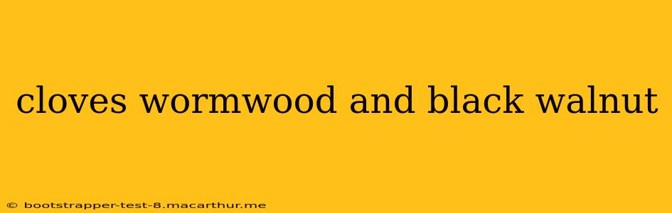 cloves wormwood and black walnut
