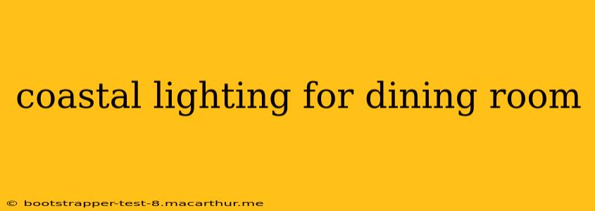 coastal lighting for dining room