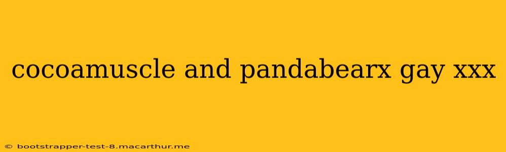 cocoamuscle and pandabearx gay xxx