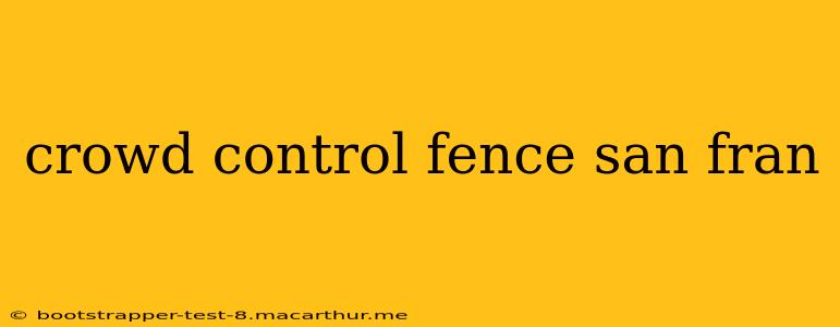 crowd control fence san fran