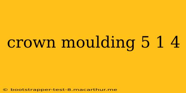 crown moulding 5 1 4