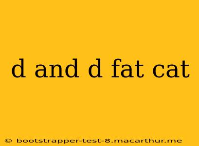 d and d fat cat