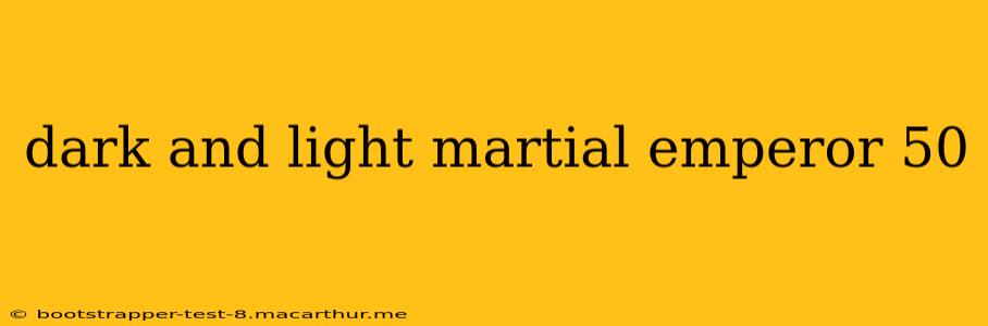 dark and light martial emperor 50