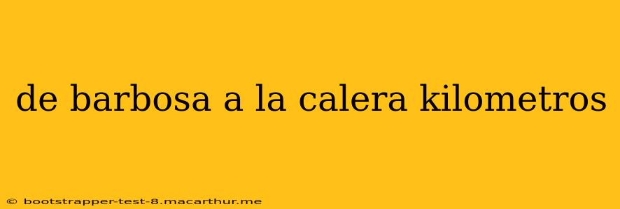 de barbosa a la calera kilometros