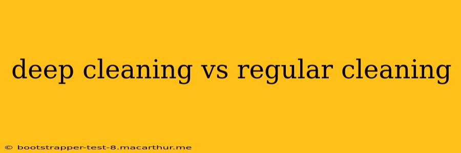 deep cleaning vs regular cleaning