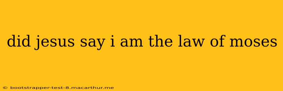 did jesus say i am the law of moses