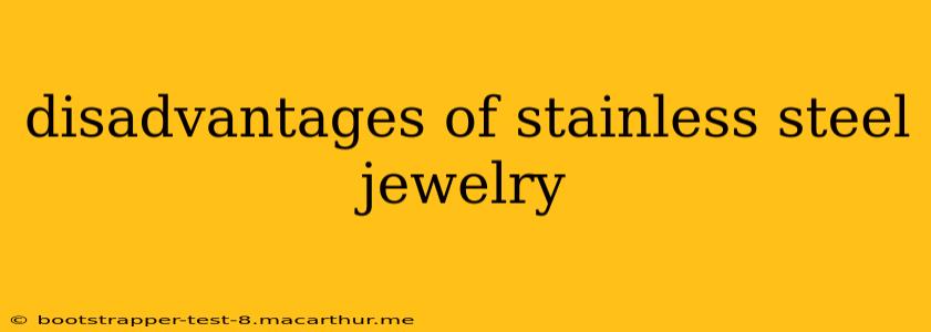 disadvantages of stainless steel jewelry