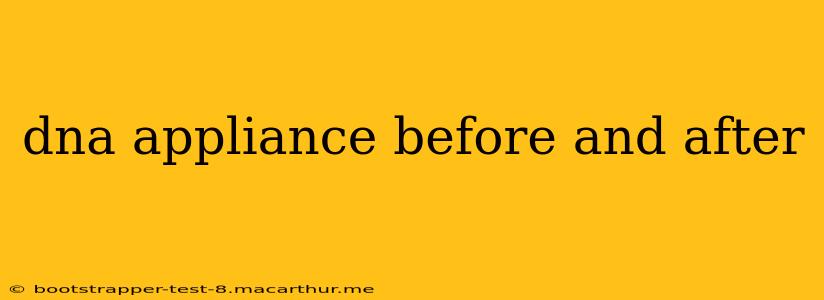 dna appliance before and after