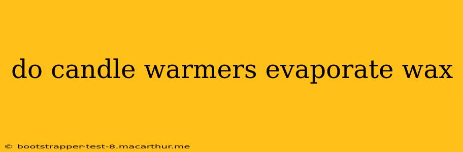 do candle warmers evaporate wax